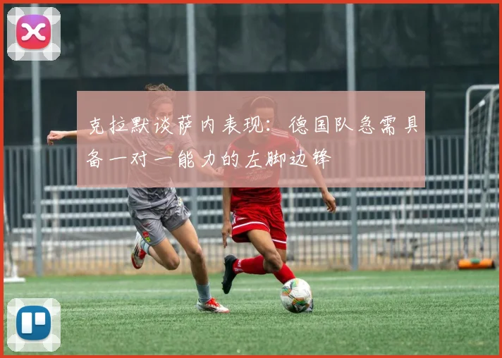 克拉默谈萨内表现：德国队急需具备一对一能力的左脚边锋